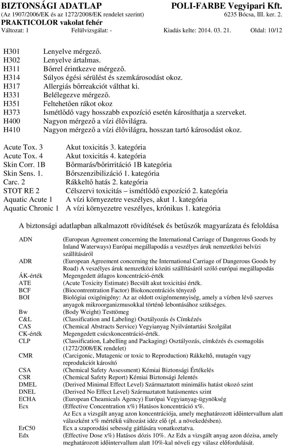 Nagyon mérgező a vízi élővilágra. Nagyon mérgező a vízi élővilágra, hosszan tartó károsodást okoz. Acute Tox. 3 Akut toxicitás 3. kategória Acute Tox. 4 Akut toxicitás 4. kategória Skin Corr.