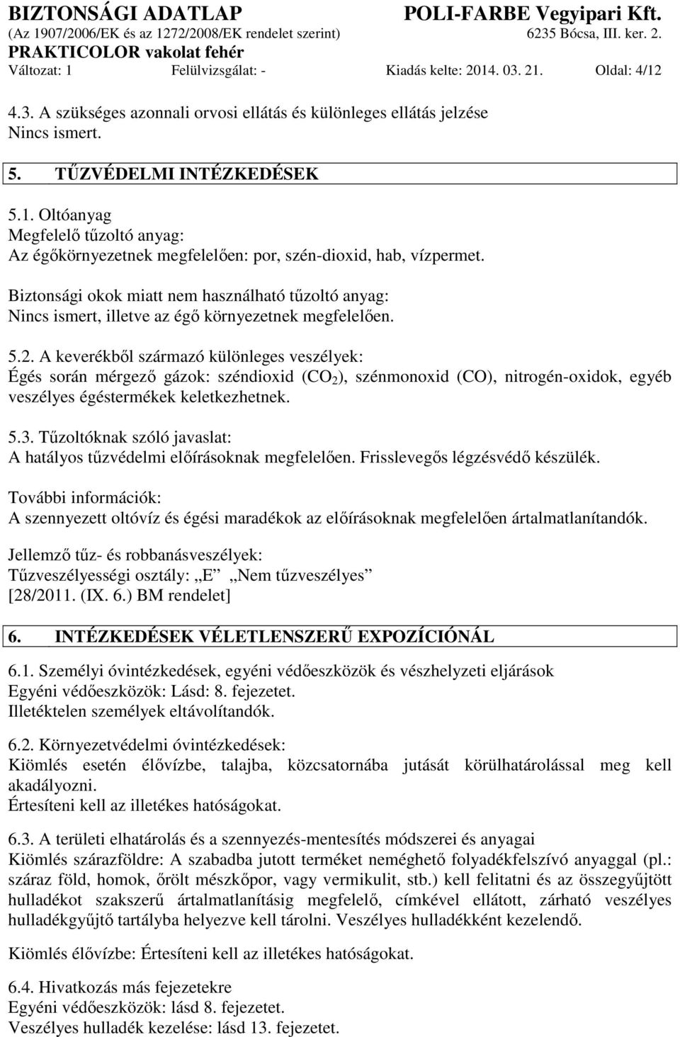 A keverékből származó különleges veszélyek: Égés során mérgező gázok: széndioxid (CO 2 ), szénmonoxid (CO), nitrogén-oxidok, egyéb veszélyes égéstermékek keletkezhetnek. 5.3.