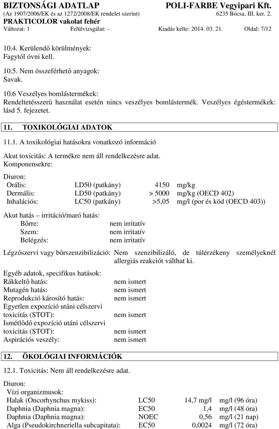 Komponensekre: Diuron: Orális: LD50 (patkány) 4150 mg/kg Dermális: LD50 (patkány) > 5000 mg/kg (OECD 402) Inhalációs: LC50 (patkány) >5,05 mg/l (por és köd (OECD 403)) Akut hatás irritáció/maró