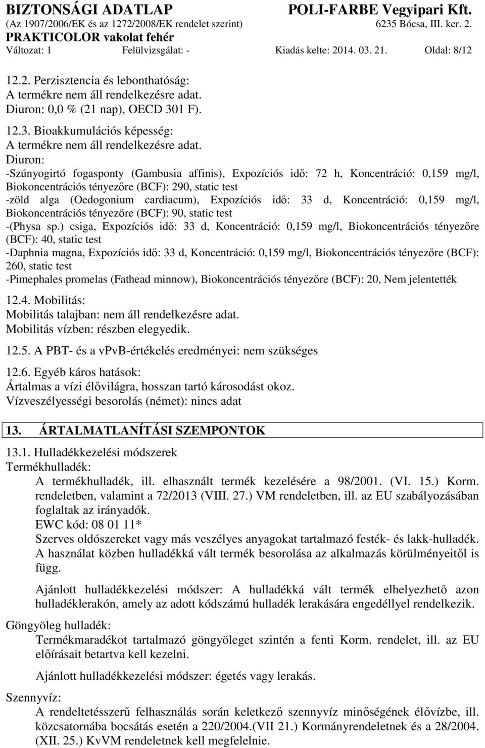 idő: 33 d, Koncentráció: 0,159 mg/l, Biokoncentrációs tényezőre (BCF): 90, static test -(Physa sp.