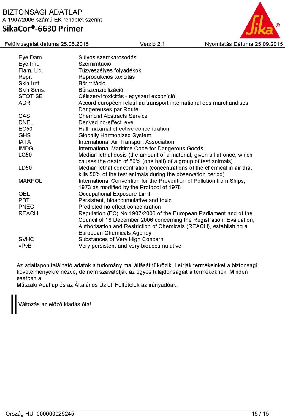 Célszervi toxicitás - egyszeri expozíció Accord européen relatif au transport international des marchandises Dangereuses par Route Chemcial Abstracts Service Derived no-effect level Half maximal