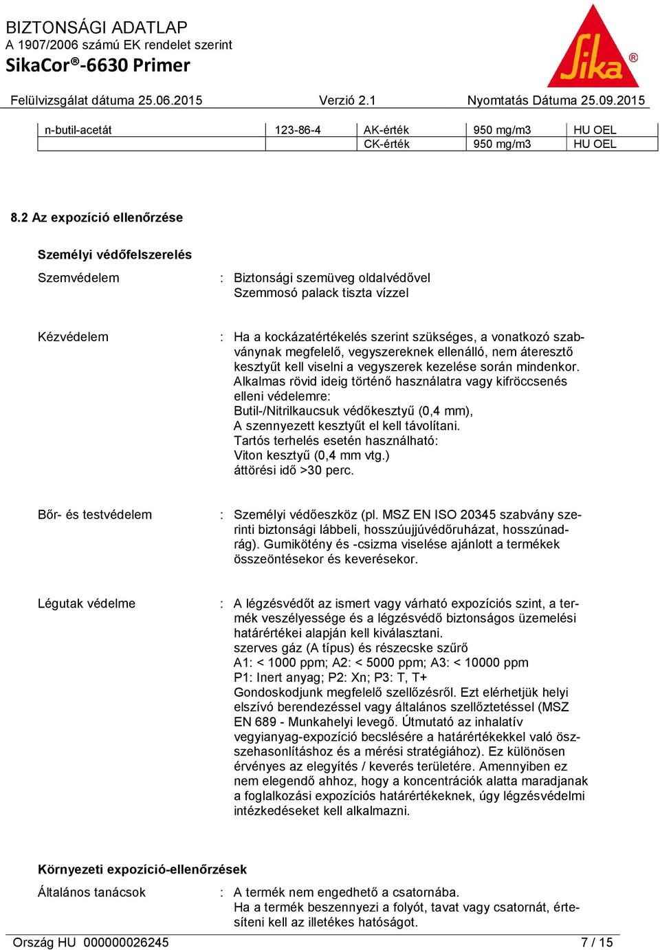 szabványnak megfelelő, vegyszereknek ellenálló, nem áteresztő kesztyűt kell viselni a vegyszerek kezelése során mindenkor.