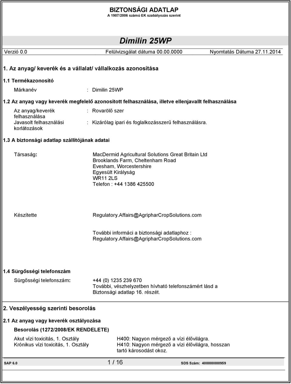 3 A biztonsági adatlap szállítójának adatai : Kizárólag ipari és foglalkozásszerű felhasználásra.