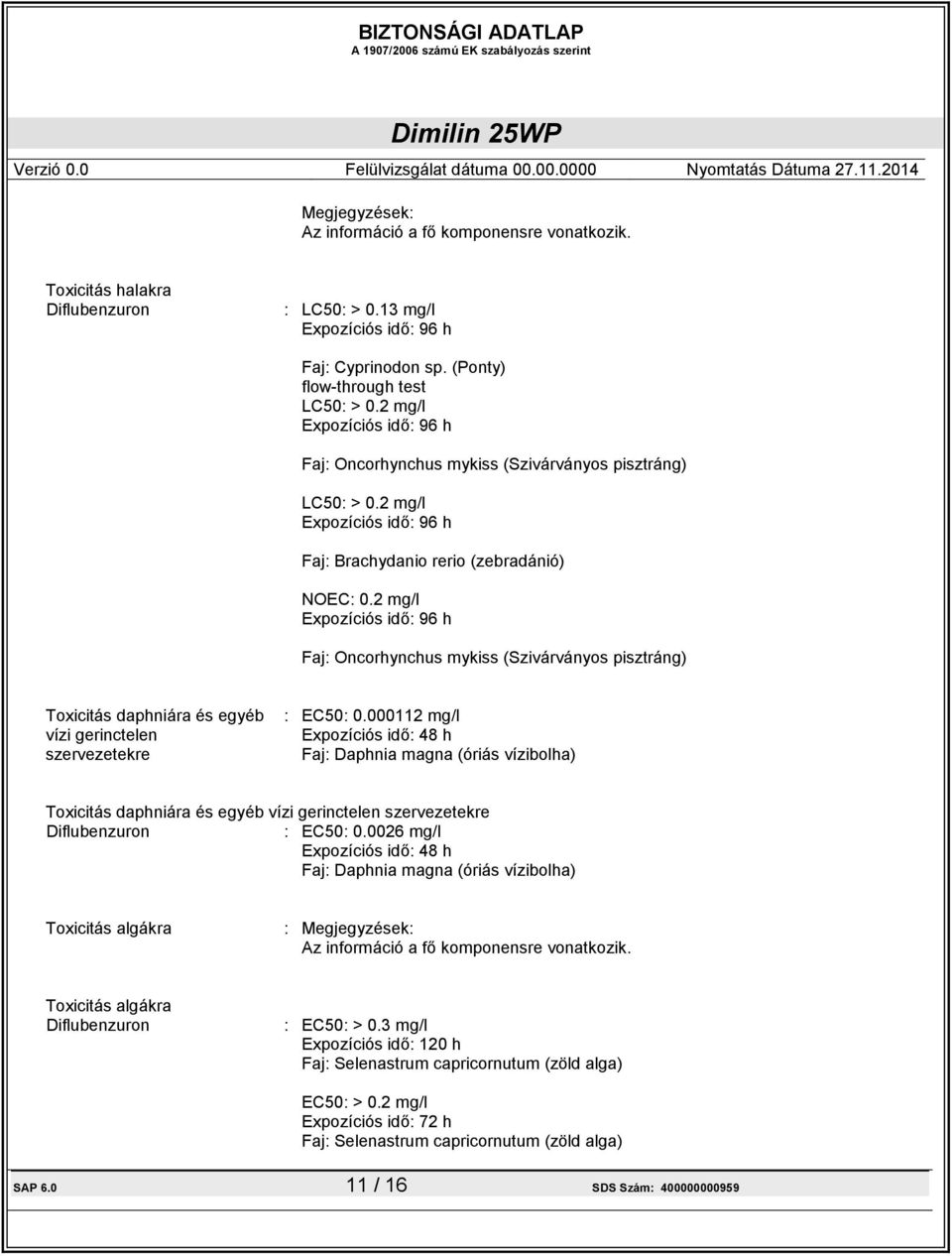 2 mg/l Expozíciós idő: 96 h Faj: Oncorhynchus mykiss (Szivárványos pisztráng) Toxicitás daphniára és egyéb vízi gerinctelen szervezetekre : EC50: 0.