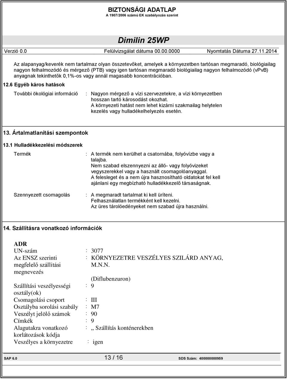 6 Egyéb káros hatások További ökológiai információ : Nagyon mérgező a vízi szervezetekre, a vízi környezetben hosszan tartó károsodást okozhat.