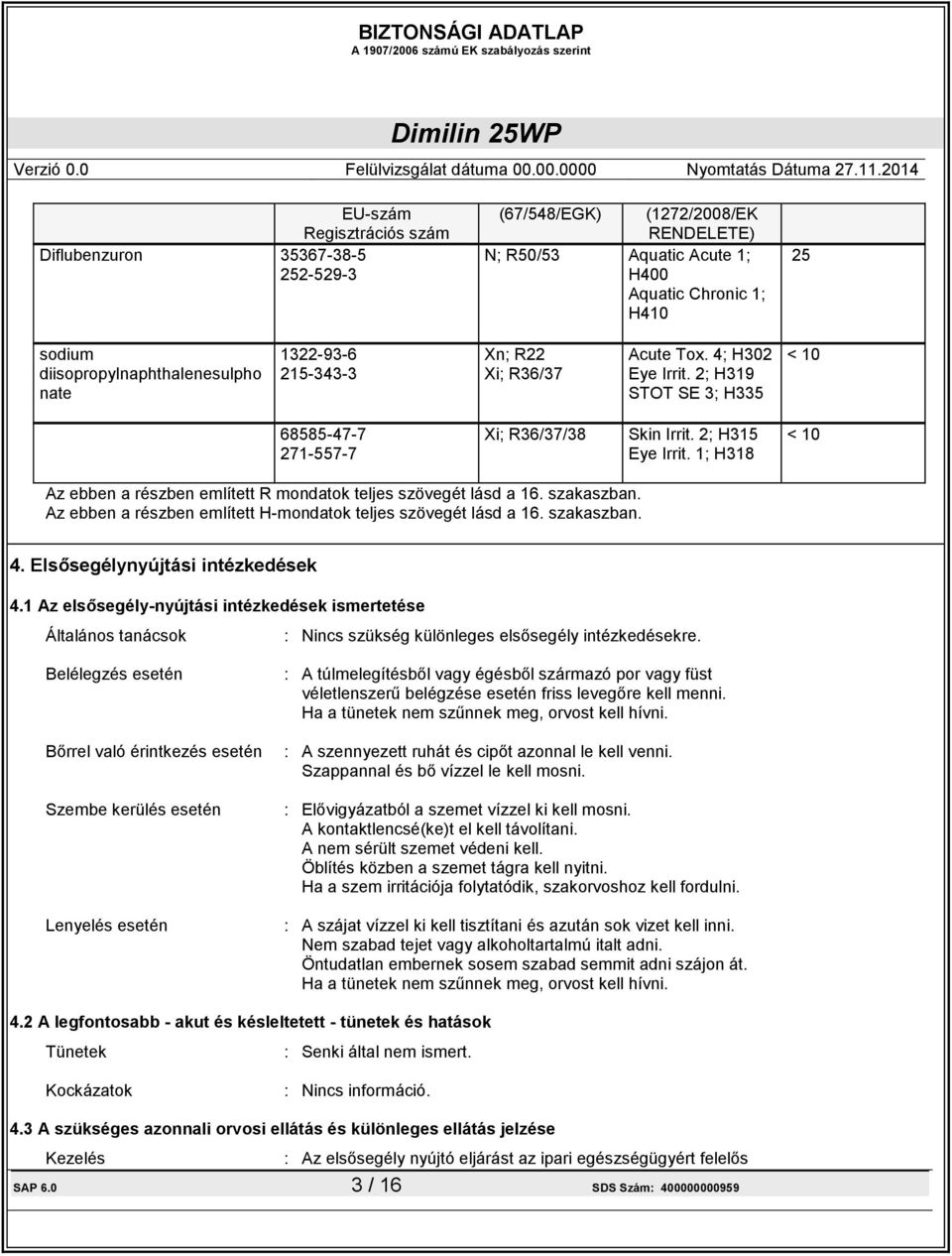 1; H318 < 10 Az ebben a részben említett R mondatok teljes szövegét lásd a 16. szakaszban. Az ebben a részben említett H-mondatok teljes szövegét lásd a 16. szakaszban. 4.