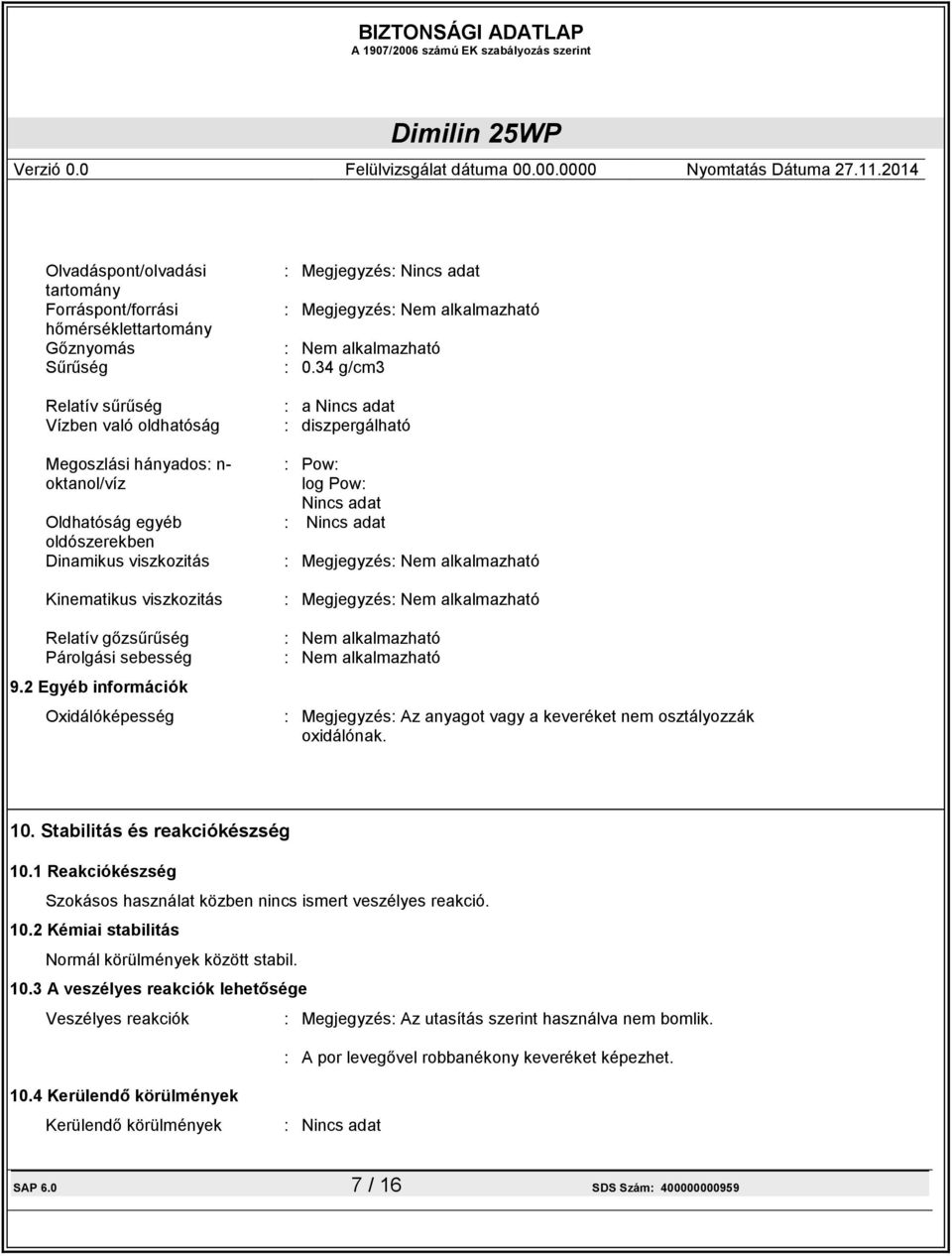 2 Egyéb információk Oxidálóképesség : Megjegyzés: Nincs adat : Megjegyzés: Nem alkalmazható : Nem alkalmazható : 0.