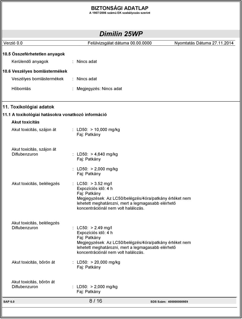 2,000 mg/kg Faj: Patkány Akut toxicitás, belélegzés : LC50: > 3.