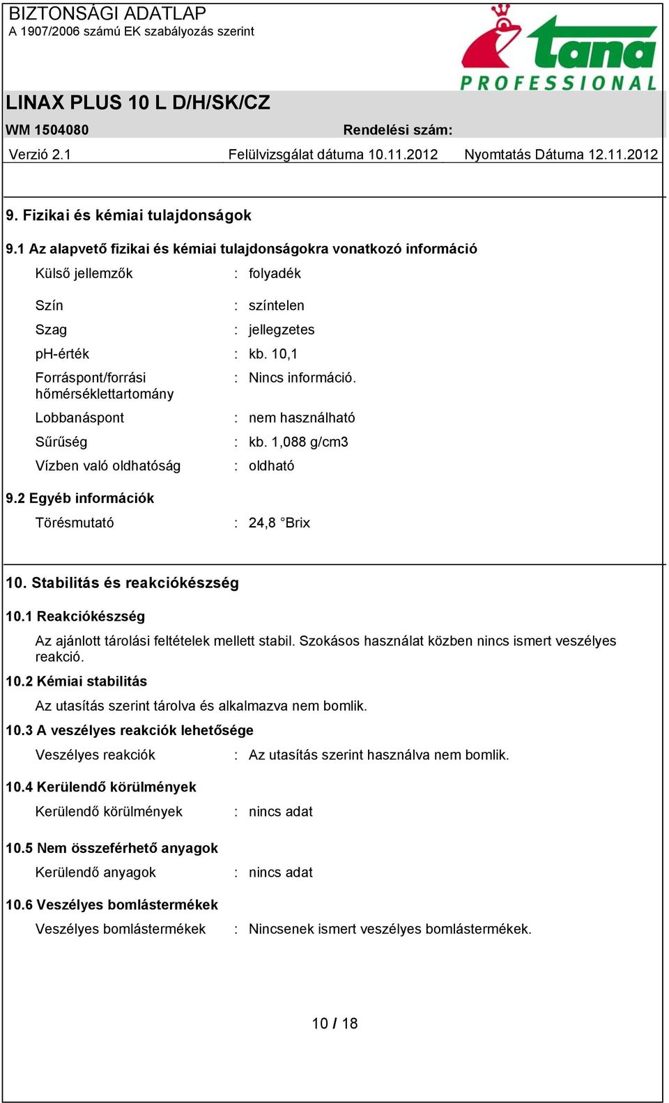 2 Egyéb információk Törésmutató : 24,8 Brix 10. Stabilitás és reakciókészség 10.1 Reakciókészség Az ajánlott tárolási feltételek mellett stabil.