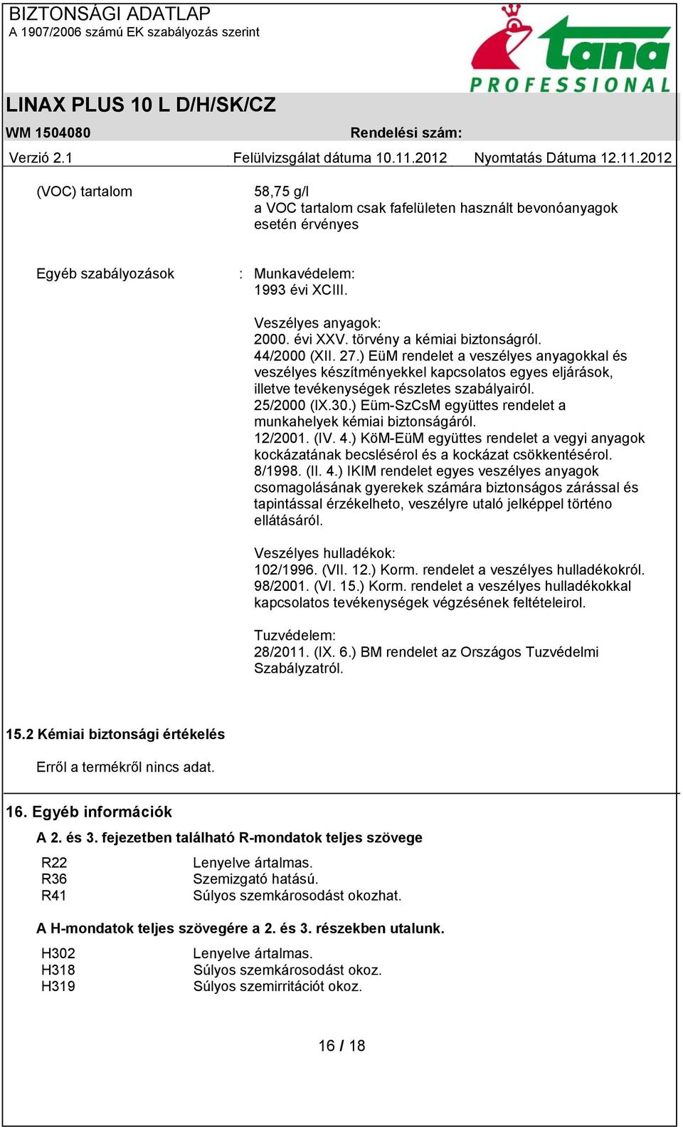 25/2000 (IX.30.) Eüm-SzCsM együttes rendelet a munkahelyek kémiai biztonságáról. 12/2001. (IV. 4.) KöM-EüM együttes rendelet a vegyi anyagok kockázatának becslésérol és a kockázat csökkentésérol.