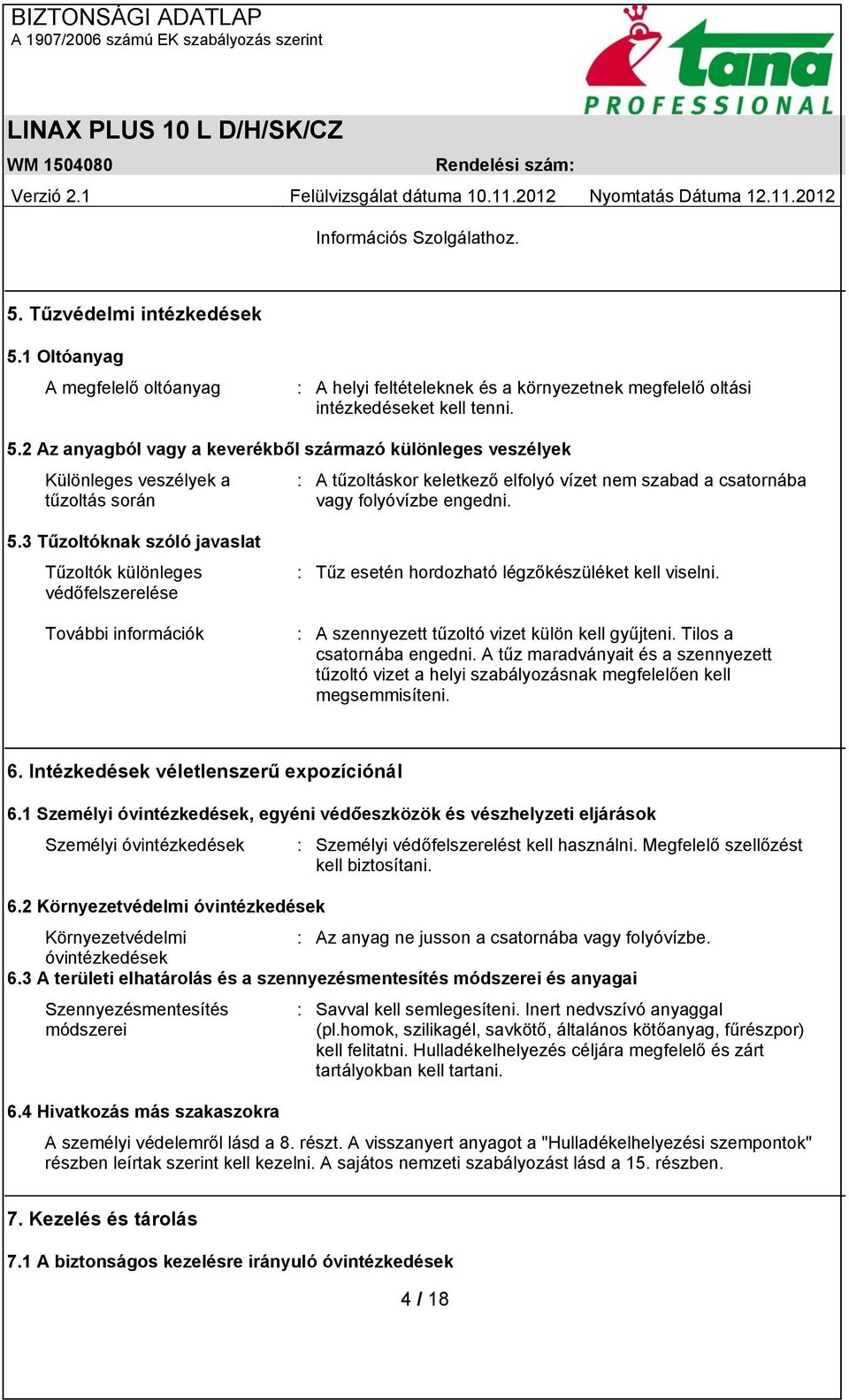 1 Oltóanyag A megfelelő oltóanyag : A helyi feltételeknek és a környezetnek megfelelő oltási intézkedéseket kell tenni. 5.