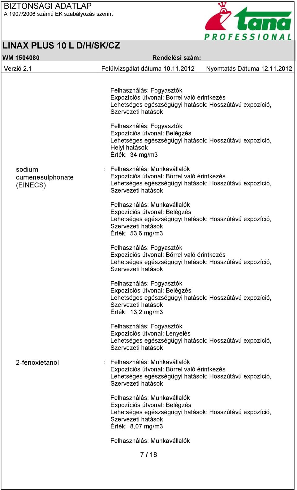 Expozíciós útvonal: Bőrrel való érintkezés Érték: 13,2 mg/m3 Expozíciós útvonal: Lenyelés 2-fenoxietanol : Felhasználás: