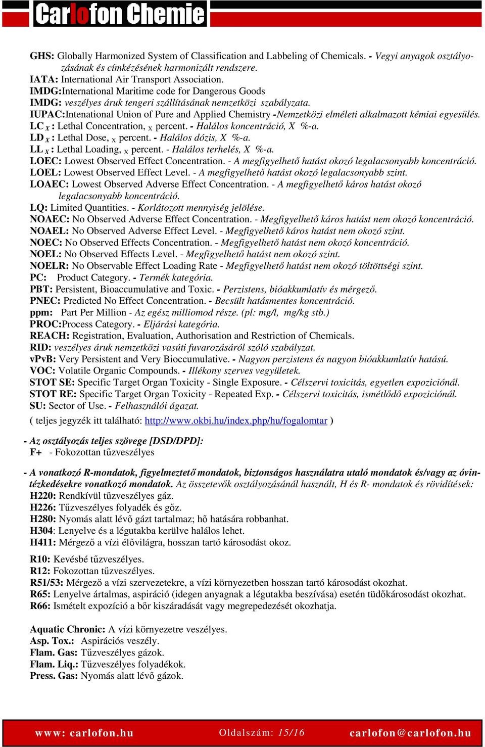 IUPAC:Intenational Union of Pure and Applied Chemistry -Nemzetközi elméleti alkalmazott kémiai egyesülés. LC X : Lethal Concentration, X percent. - Halálos koncentráció, X %-a.