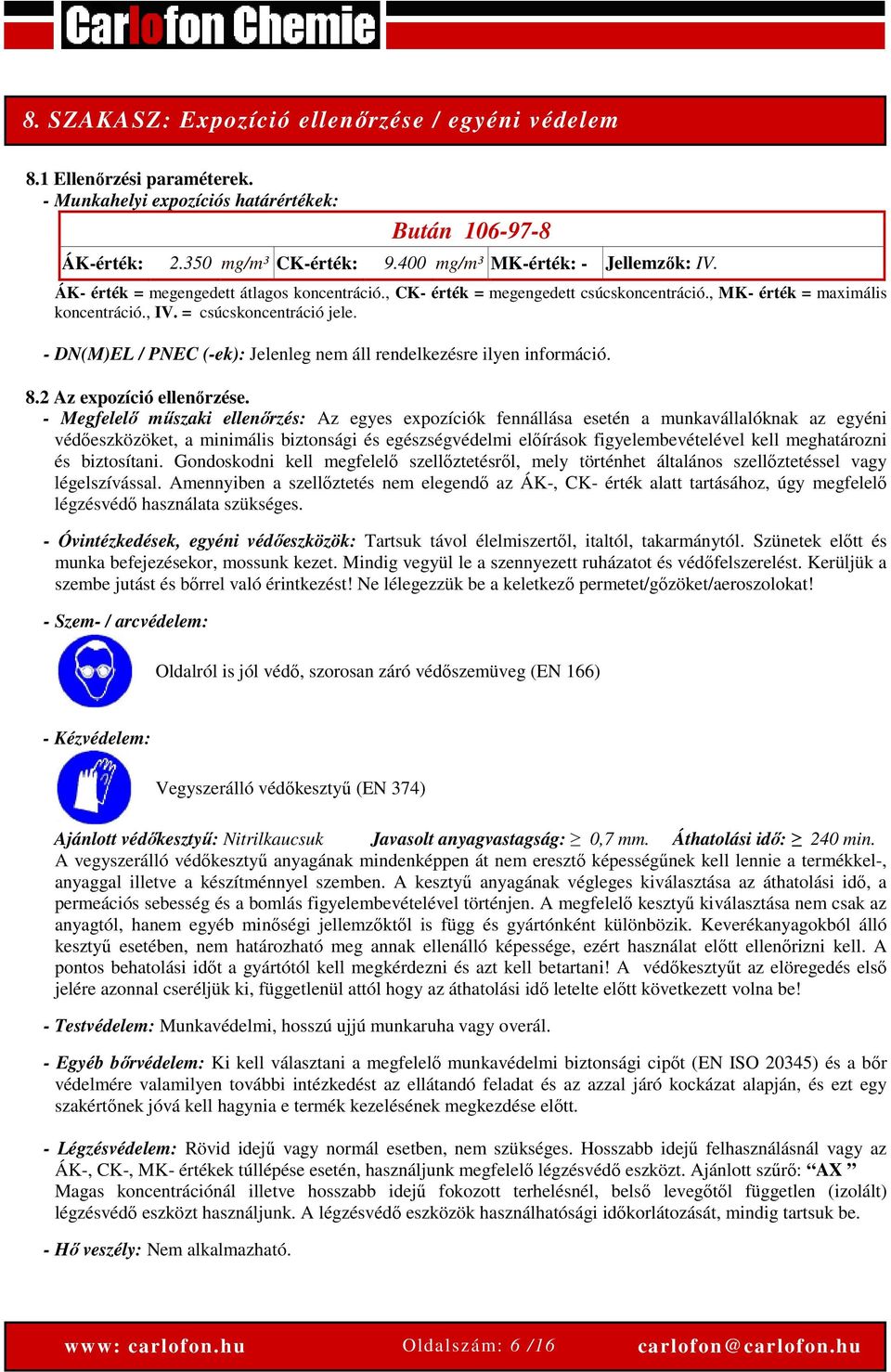 - DN(M)EL / PNEC (-ek): Jelenleg nem áll rendelkezésre ilyen információ. 8.2 Az expozíció ellenőrzése.