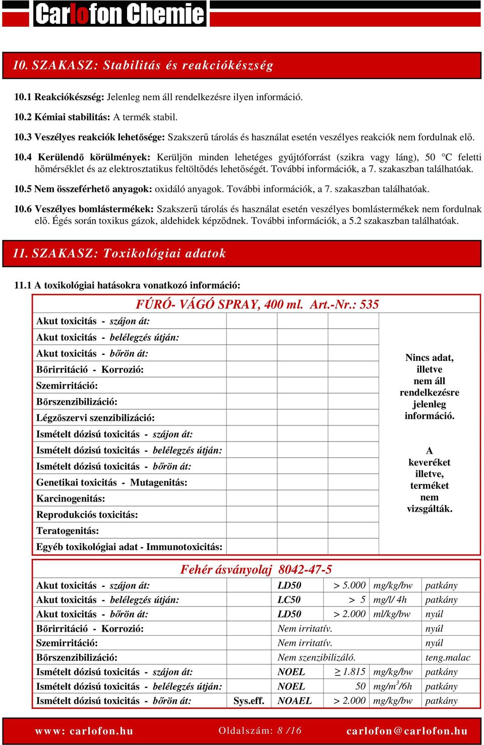 szakaszban találhatóak. 10.5 Nem összeférhető anyagok: oxidáló anyagok. További információk, a 7. szakaszban találhatóak. 10.6 Veszélyes bomlástermékek: Szakszerű tárolás és használat esetén veszélyes bomlástermékek nem fordulnak elő.