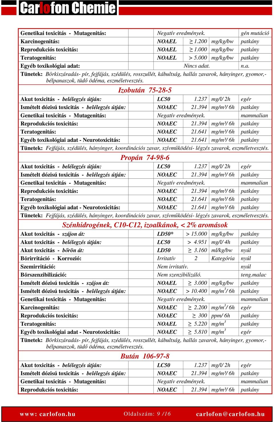 Izobután 75-28-5 Akut toxicitás - belélegzés útján: LC50 1.237 mg/l/ 2h egér Ismételt dózisú toxicitás - belélegzés útján: NOAEC 21.