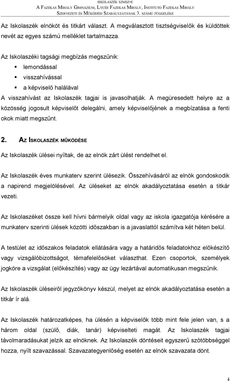 A megüresedett helyre az a közösség jogosult képviselőt delegálni, amely képviselőjének a megbízatása a fenti okok miatt megszűnt. 2.