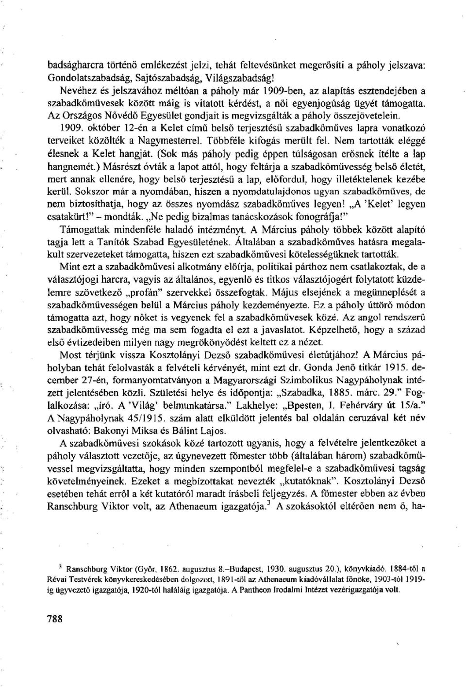 Az Országos Nő védő Egyesület gondjait is megvizsgálták a páholy összejövetelein. 1909. október 12-én a Kelet című belső terjesztésű szabadkőműves lapra vonatkozó terveiket közölték a Nagymesterrel.