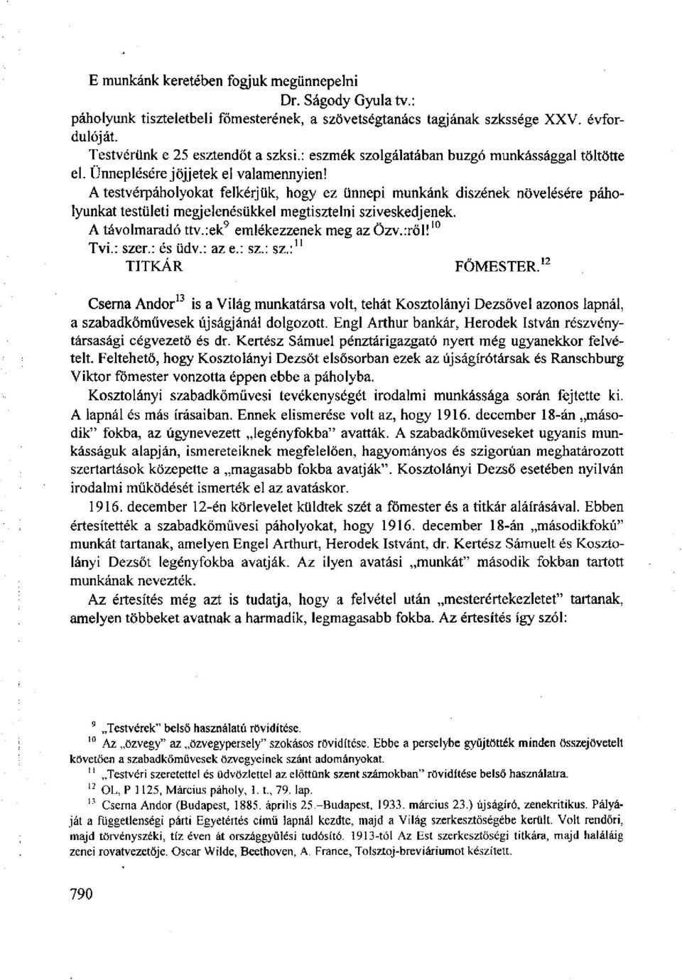 A testvérpáholyokat felkérjük, hogy ez ünnepi munkánk díszének növelésére páholyunkat testületi megjelenésükkel megtisztelni szíveskedjenek. A távolmaradó ttv.:ek 9 emlékezzenek meg az Özv.iröl!