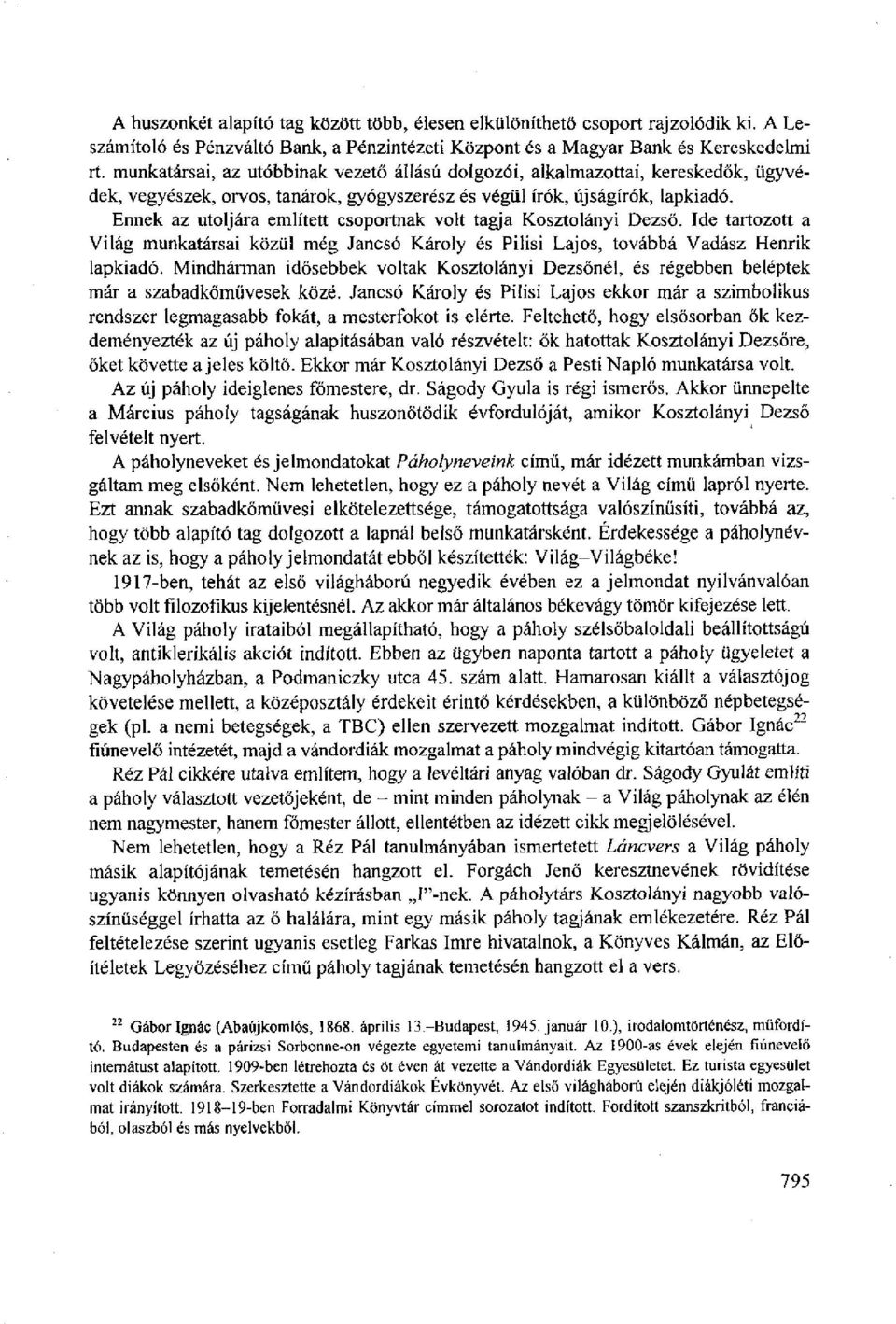 Ennek az utoljára említett csoportnak volt tagja Kosztolányi Dezső. Ide tartozott a Világ munkatársai közül még Jancsó Károly és Pilisi Lajos, továbbá Vadász Henrik lapkiadó.