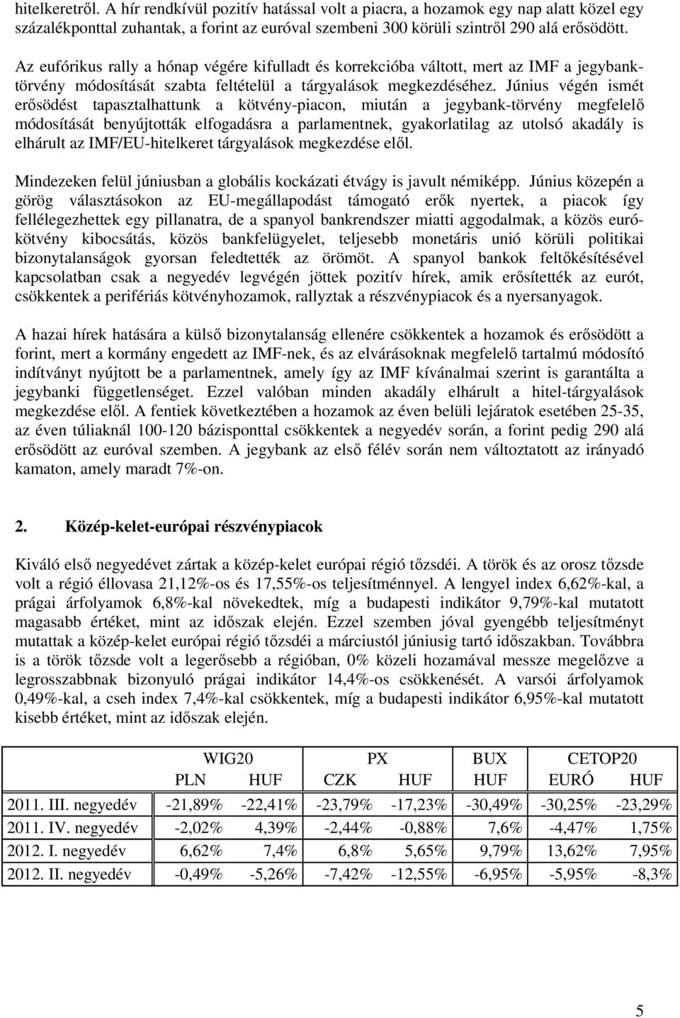 Június végén ismét erısödést tapasztalhattunk a kötvény-piacon, miután a jegybank-törvény megfelelı módosítását benyújtották elfogadásra a parlamentnek, gyakorlatilag az utolsó akadály is elhárult az