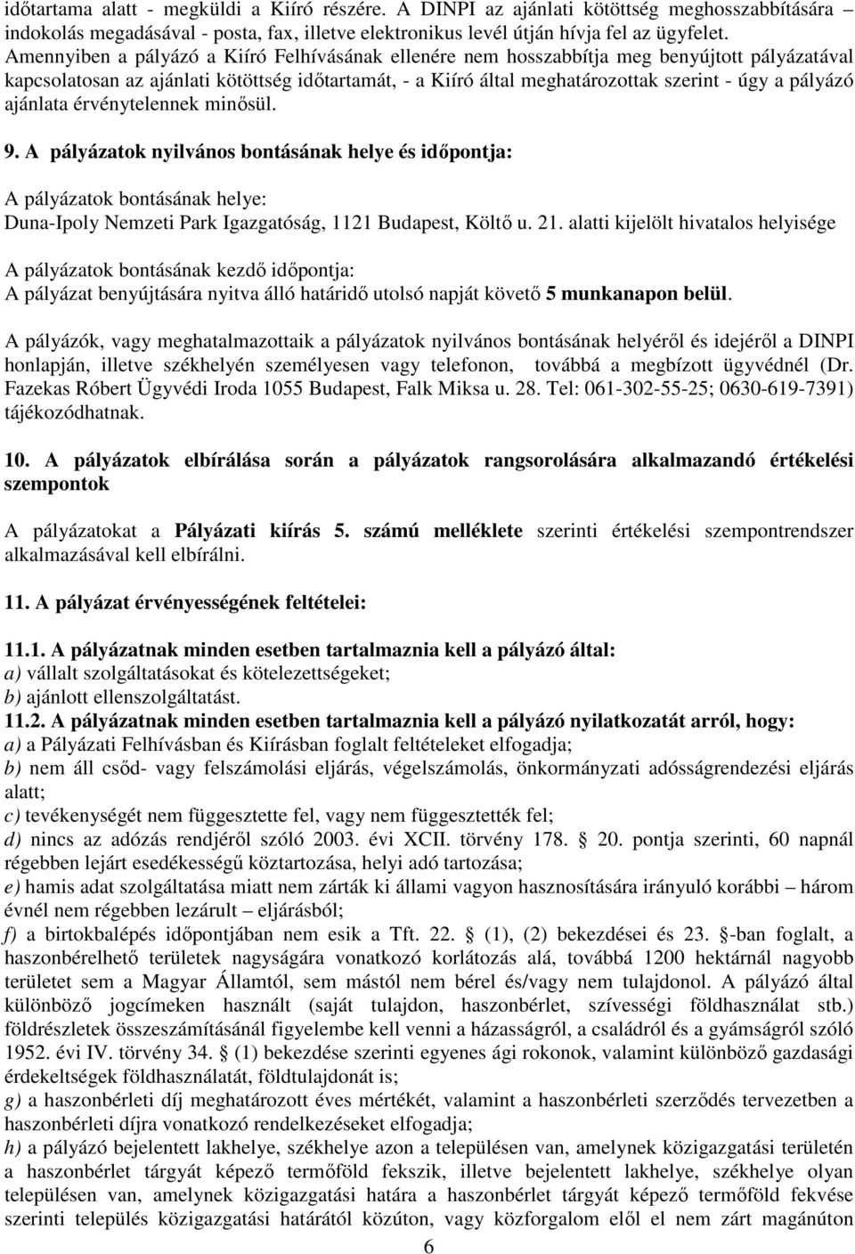 pályázó ajánlata érvénytelennek minősül. 9. A pályázatok nyilvános bontásának helye és időpontja: A pályázatok bontásának helye: Duna-Ipoly Nemzeti Park Igazgatóság, 1121 Budapest, Költő u. 21.