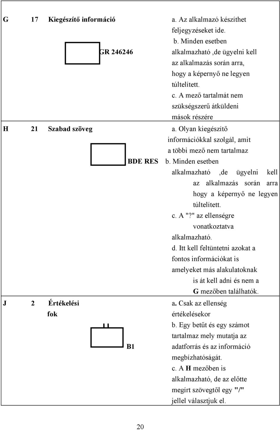 Minden esetben alkalmazható,de ügyelni kell az alkalmazás során arra hogy a képernyő ne legyen túltelített. c. A "?" az ellenségre vonatkoztatva alkalmazható. d.