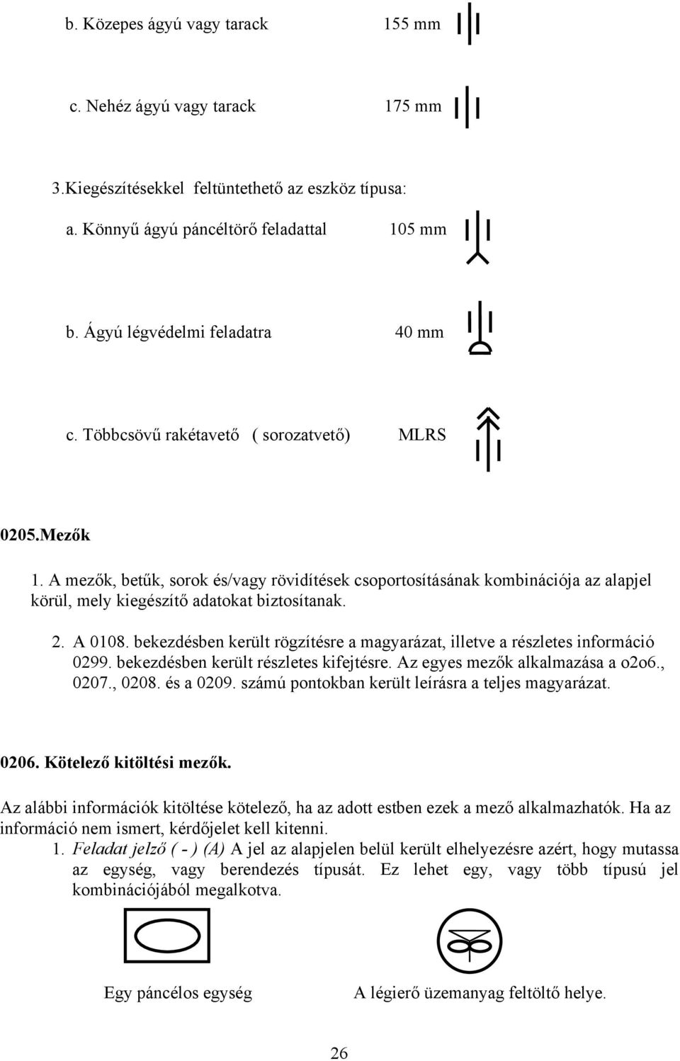 bekezdésben került rögzítésre a magyarázat, illetve a részletes információ 0299. bekezdésben került részletes kifejtésre. Az egyes mezők alkalmazása a o2o6., 0207., 0208. és a 0209.