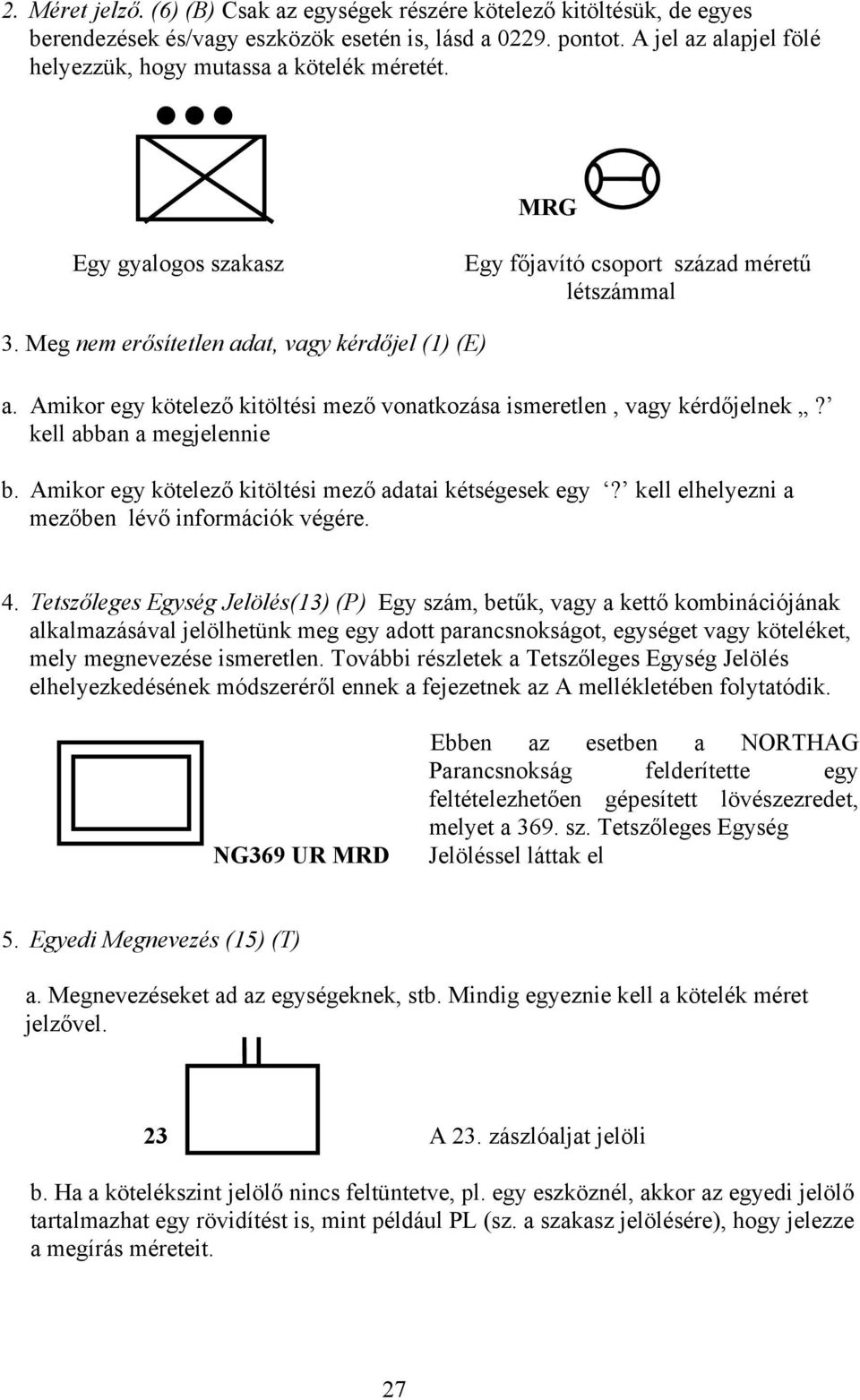 Amikor egy kötelező kitöltési mező vonatkozása ismeretlen, vagy kérdőjelnek? kell abban a megjelennie b. Amikor egy kötelező kitöltési mező adatai kétségesek egy?