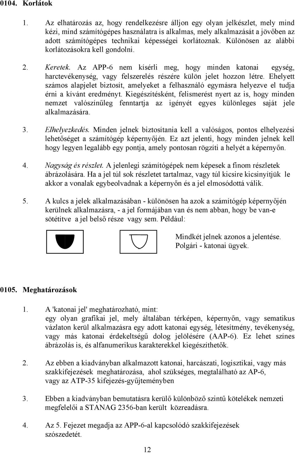 korlátoznak. Különösen az alábbi korlátozásokra kell gondolni. 2. Keretek. Az APP-6 nem kísérli meg, hogy minden katonai egység, harctevékenység, vagy felszerelés részére külön jelet hozzon létre.