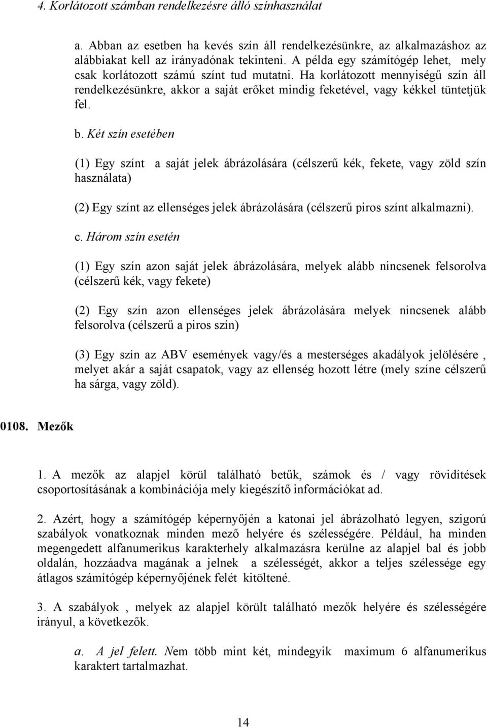 Két szín esetében (1) Egy színt a saját jelek ábrázolására (célszerű kék, fekete, vagy zöld szín használata) (2) Egy színt az ellenséges jelek ábrázolására (célszerű piros színt alkalmazni). c.