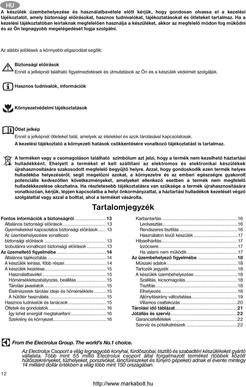 Az alábbi jelölések a könnyebb eligazodást segítik: Biztonsági előírások Ennél a jelképnél található figyelmeztetések és útmutatások az Ön és a készülék védelmét szolgálják.