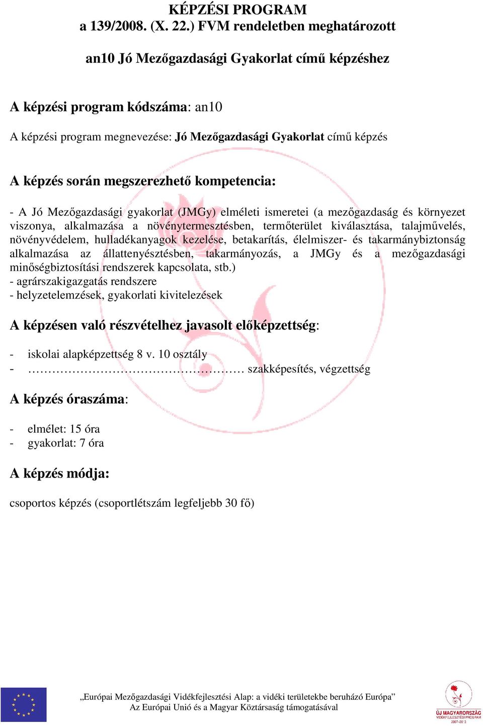 megszerezhető kompetencia: - A Jó Mezőgazdasági gyakorlat (JMGy) elméleti ismeretei (a mezőgazdaság és környezet viszonya, alkalmazása a növénytermesztésben, termőterület kiválasztása, talajművelés,