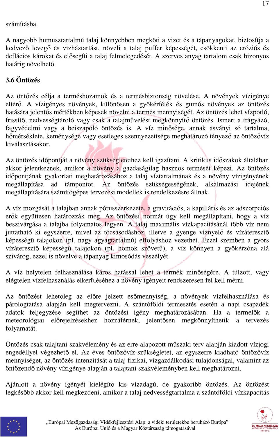 és elősegíti a talaj felmelegedését. A szerves anyag tartalom csak bizonyos határig növelhető. 3.6 Öntözés Az öntőzés célja a terméshozamok és a termésbiztonság növelése. A növények vízigénye eltérő.