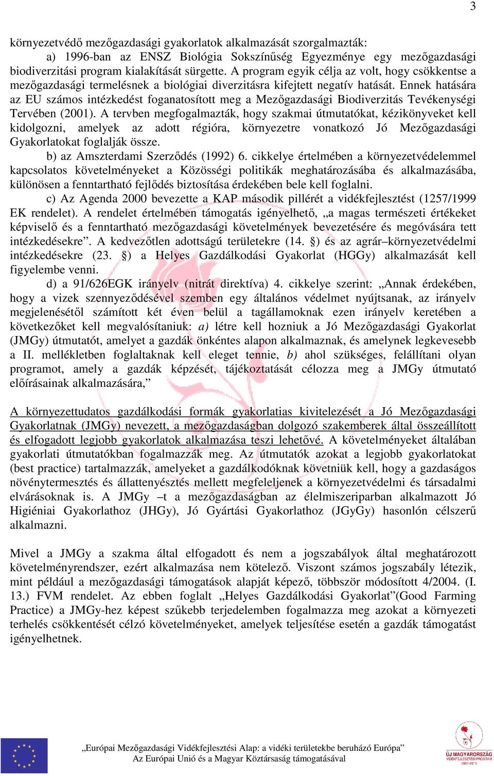 Ennek hatására az EU számos intézkedést foganatosított meg a Mezőgazdasági Biodiverzitás Tevékenységi Tervében (2001).