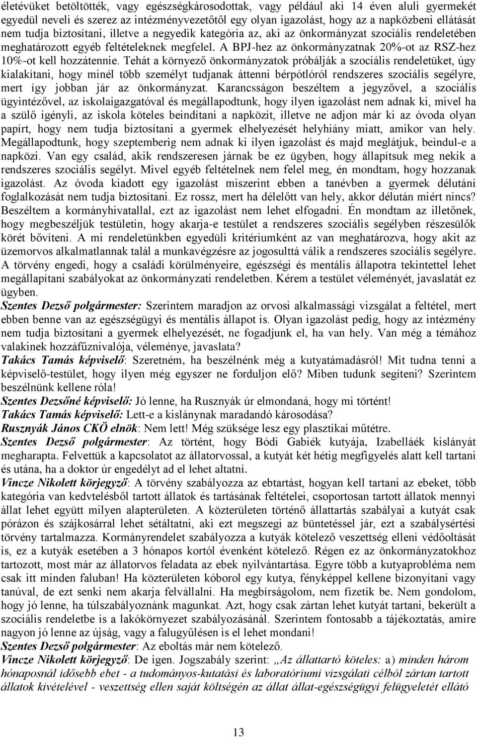 A BPJ-hez az önkormányzatnak 20%-ot az RSZ-hez 10%-ot kell hozzátennie.