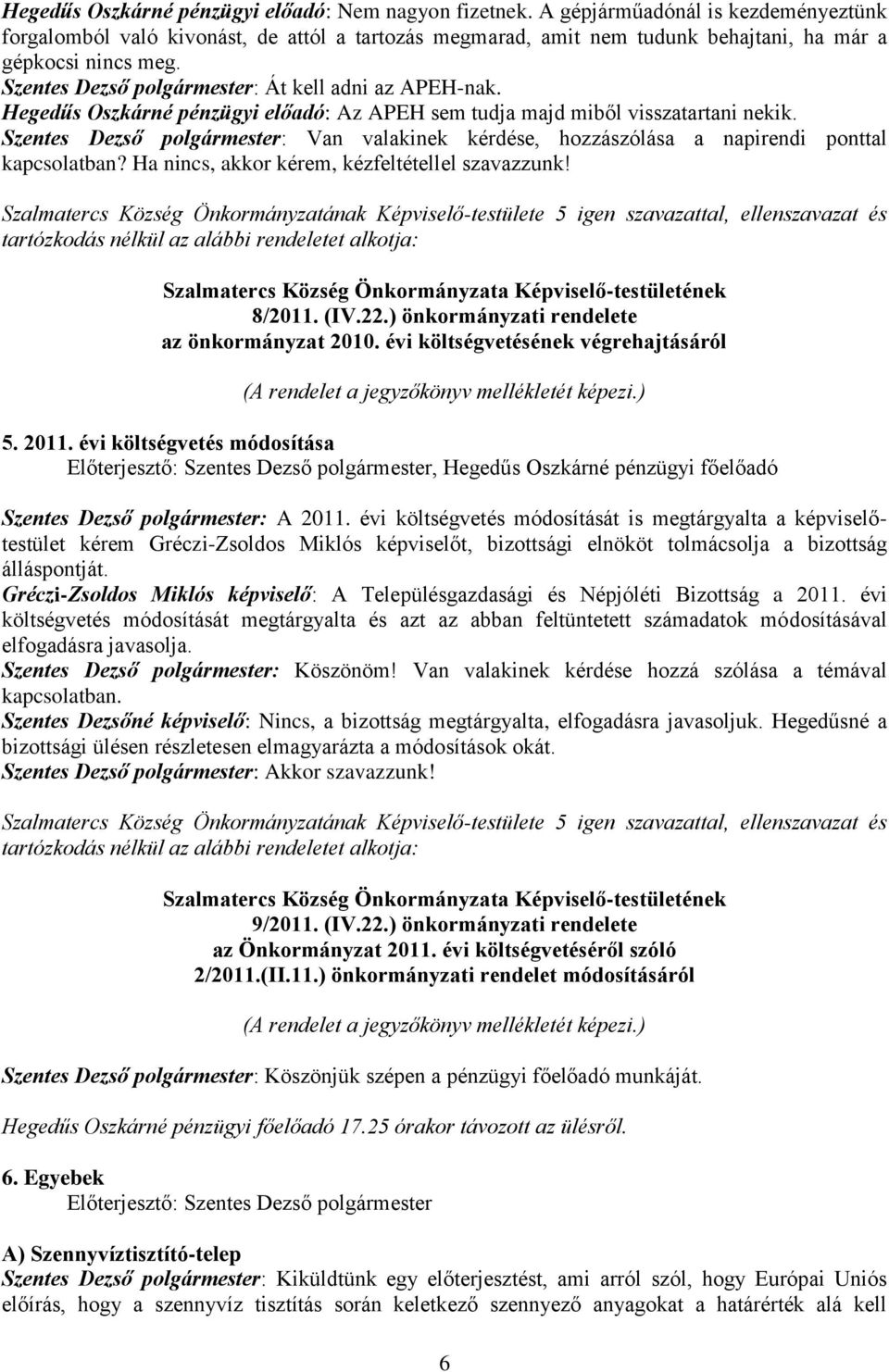 Szentes Dezső polgármester: Át kell adni az APEH-nak. Hegedűs Oszkárné pénzügyi előadó: Az APEH sem tudja majd miből visszatartani nekik.