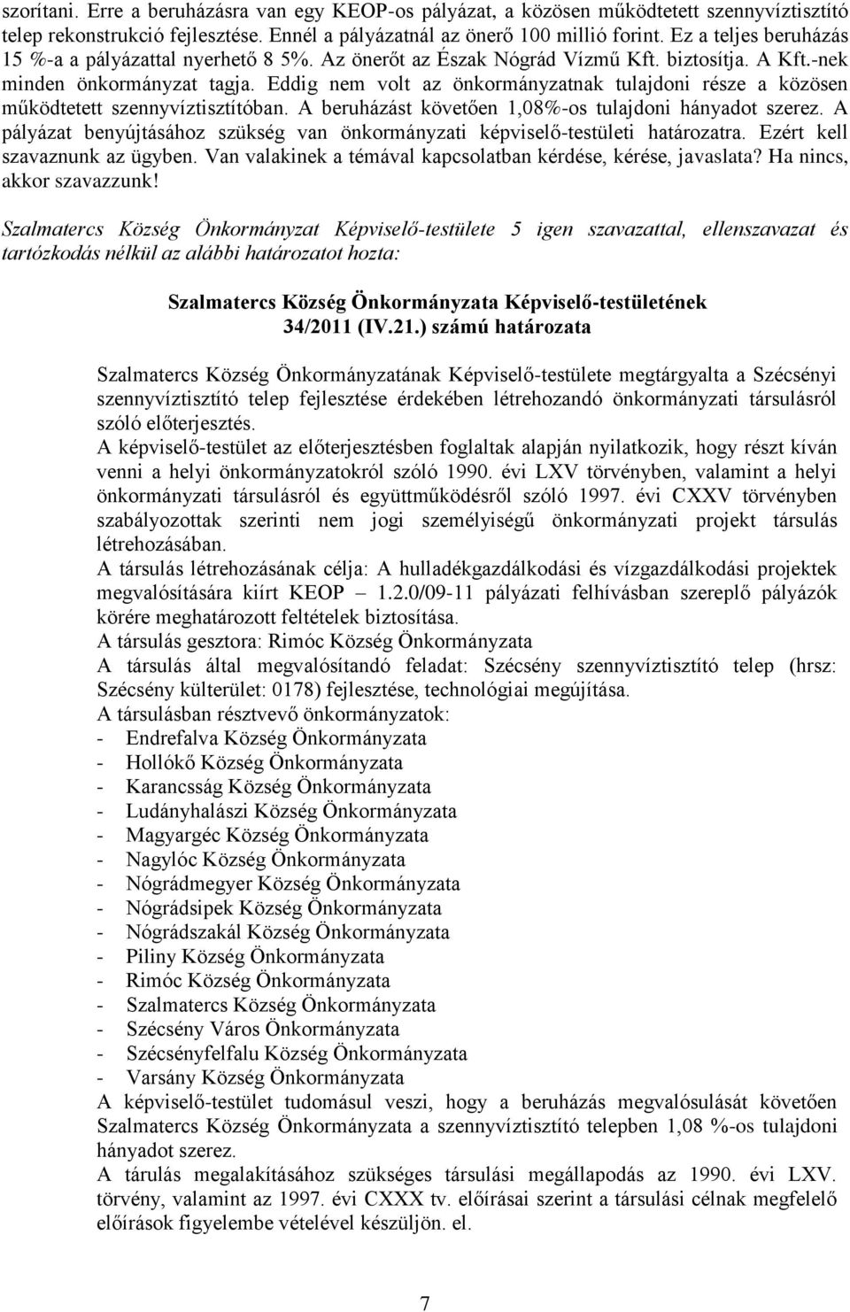 Eddig nem volt az önkormányzatnak tulajdoni része a közösen működtetett szennyvíztisztítóban. A beruházást követően 1,08%-os tulajdoni hányadot szerez.