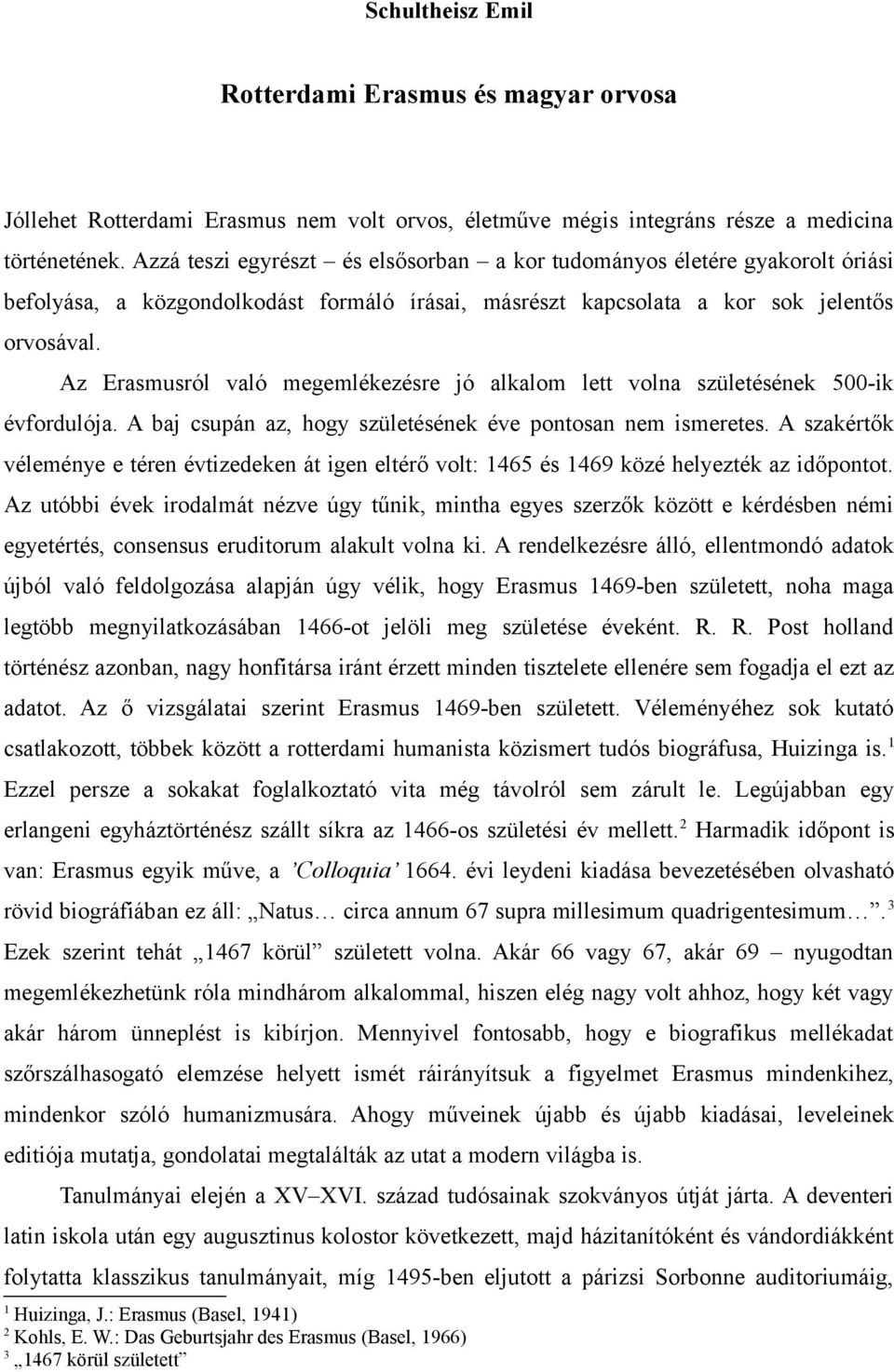 Az Erasmusról való megemlékezésre jó alkalom lett volna születésének 500-ik évfordulója. A baj csupán az, hogy születésének éve pontosan nem ismeretes.