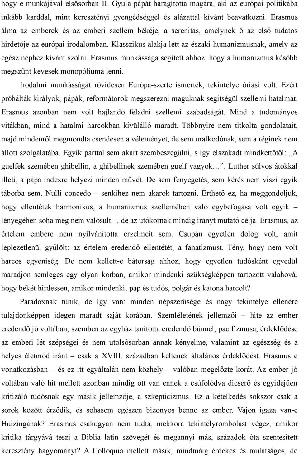 Klasszikus alakja lett az északi humanizmusnak, amely az egész néphez kívánt szólni. Erasmus munkássága segített ahhoz, hogy a humanizmus később megszűnt kevesek monopóliuma lenni.