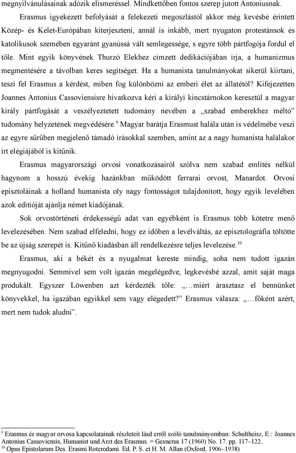 egyaránt gyanússá vált semlegessége, s egyre több pártfogója fordul el tőle. Mint egyik könyvének Thurzó Elekhez címzett dedikációjában írja, a humanizmus megmentésére a távolban keres segítséget.