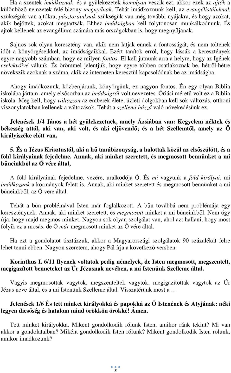 Ehhez imádságban kell folytonosan munkálkodnunk. És ajtók kellenek az evangélium számára más országokban is, hogy megnyíljanak.