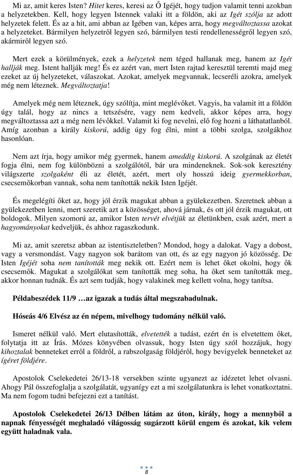 Bármilyen helyzetről legyen szó, bármilyen testi rendellenességről legyen szó, akármiről legyen szó. Mert ezek a körülmények, ezek a helyzetek nem téged hallanak meg, hanem az Igét hallják meg.