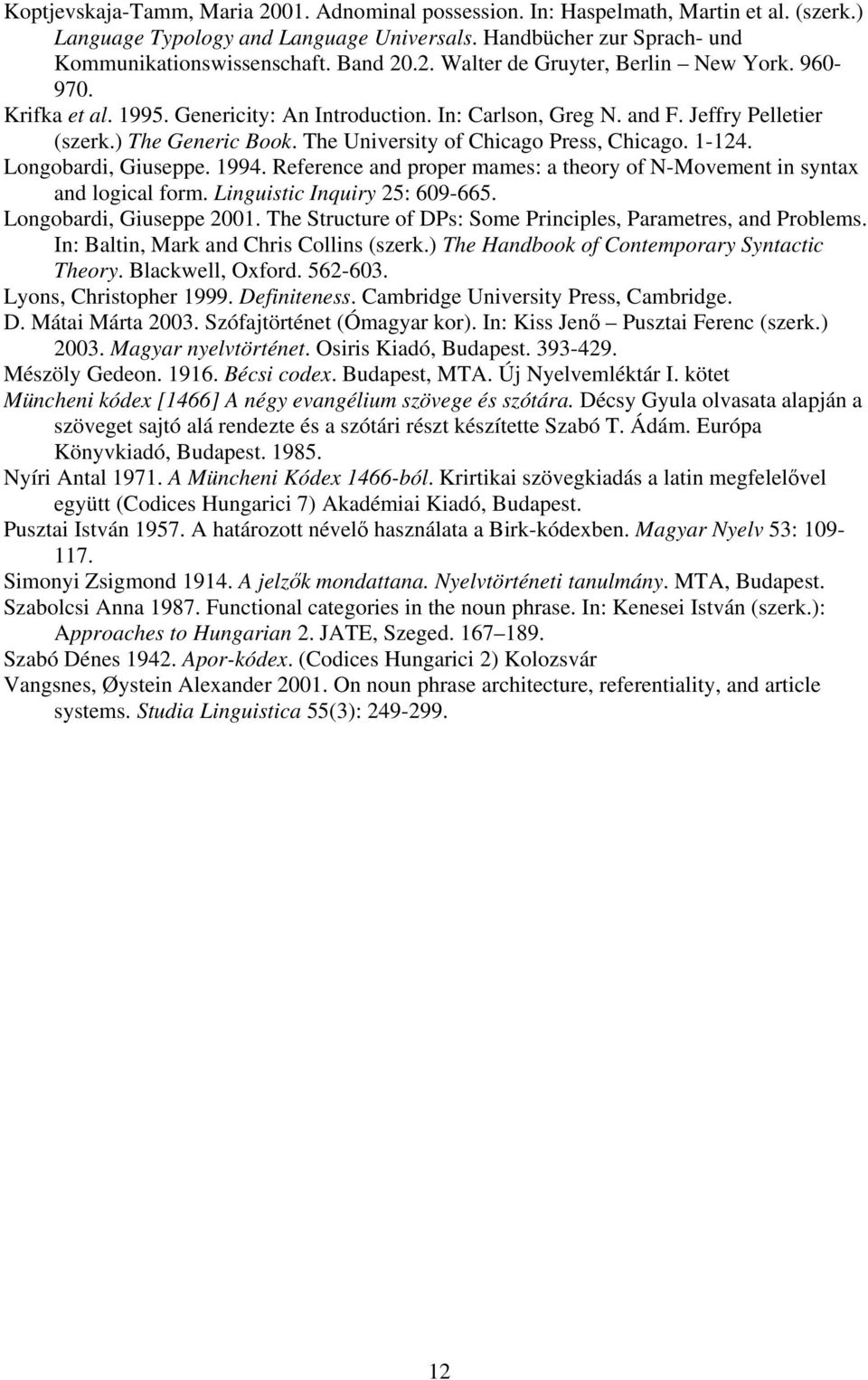 1994. Reference and proper mames: a theory of N-Movement in syntax and logical form. Linguistic Inquiry 25: 609-665. Longobardi, Giuseppe 2001.