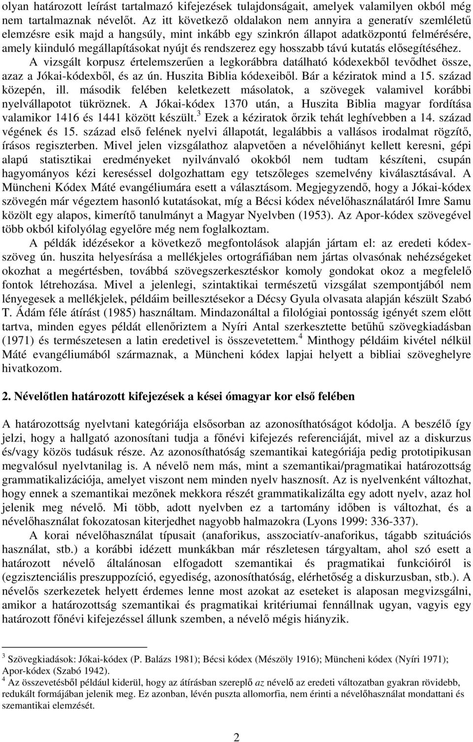 rendszerez egy hosszabb távú kutatás elősegítéséhez. A vizsgált korpusz értelemszerűen a legkorábbra datálható kódexekből tevődhet össze, azaz a Jókai-kódexből, és az ún. Huszita Biblia kódexeiből.