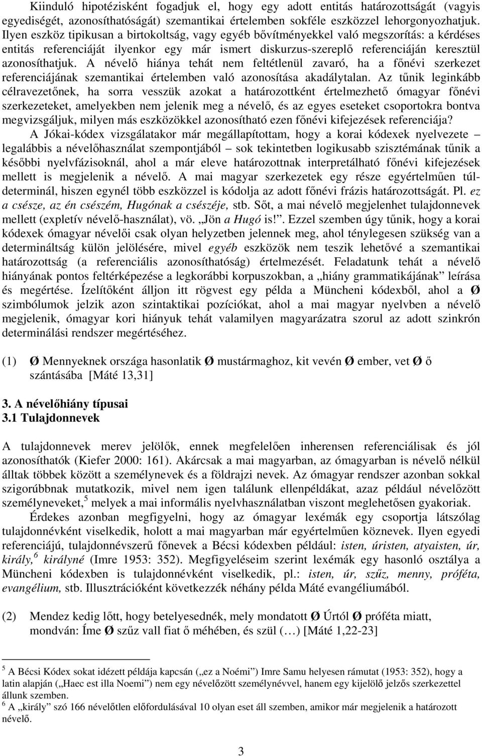 A névelő hiánya tehát nem feltétlenül zavaró, ha a főnévi szerkezet referenciájának szemantikai értelemben való azonosítása akadálytalan.