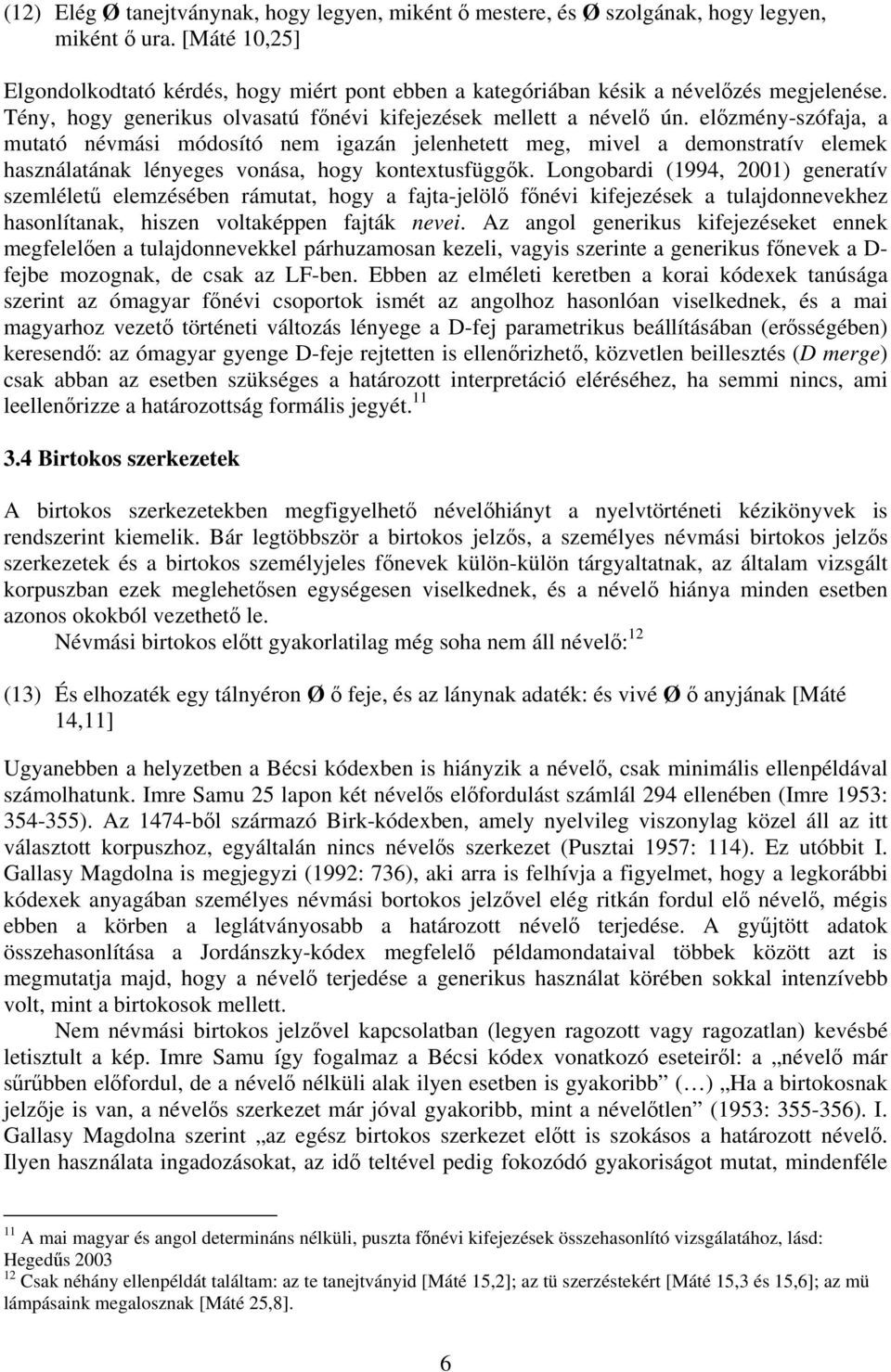 előzmény-szófaja, a mutató névmási módosító nem igazán jelenhetett meg, mivel a demonstratív elemek használatának lényeges vonása, hogy kontextusfüggők.