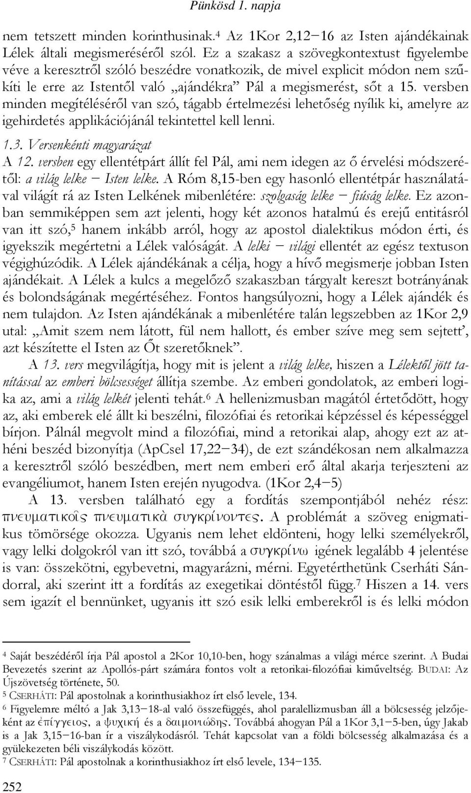 versben minden megítéléséről van szó, tágabb értelmezési lehetőség nyílik ki, amelyre az igehirdetés applikációjánál tekintettel kell lenni. 1.3. Versenkénti magyarázat A 12.