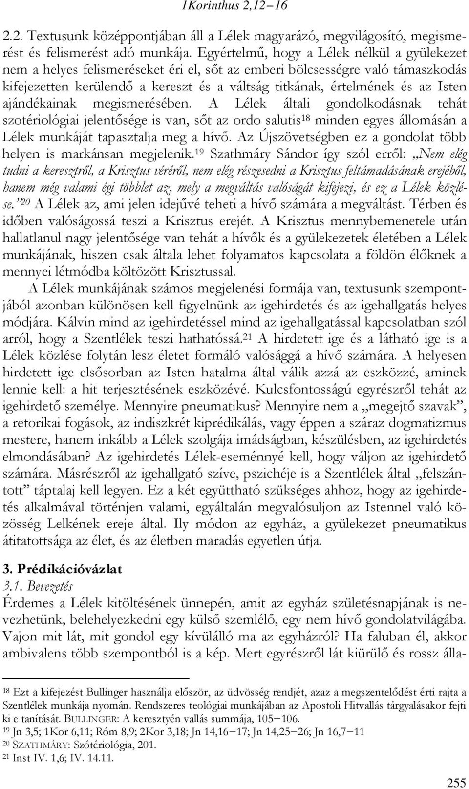 Isten ajándékainak megismerésében. A Lélek általi gondolkodásnak tehát szotériológiai jelentősége is van, sőt az ordo salutis 18 minden egyes állomásán a Lélek munkáját tapasztalja meg a hívő.