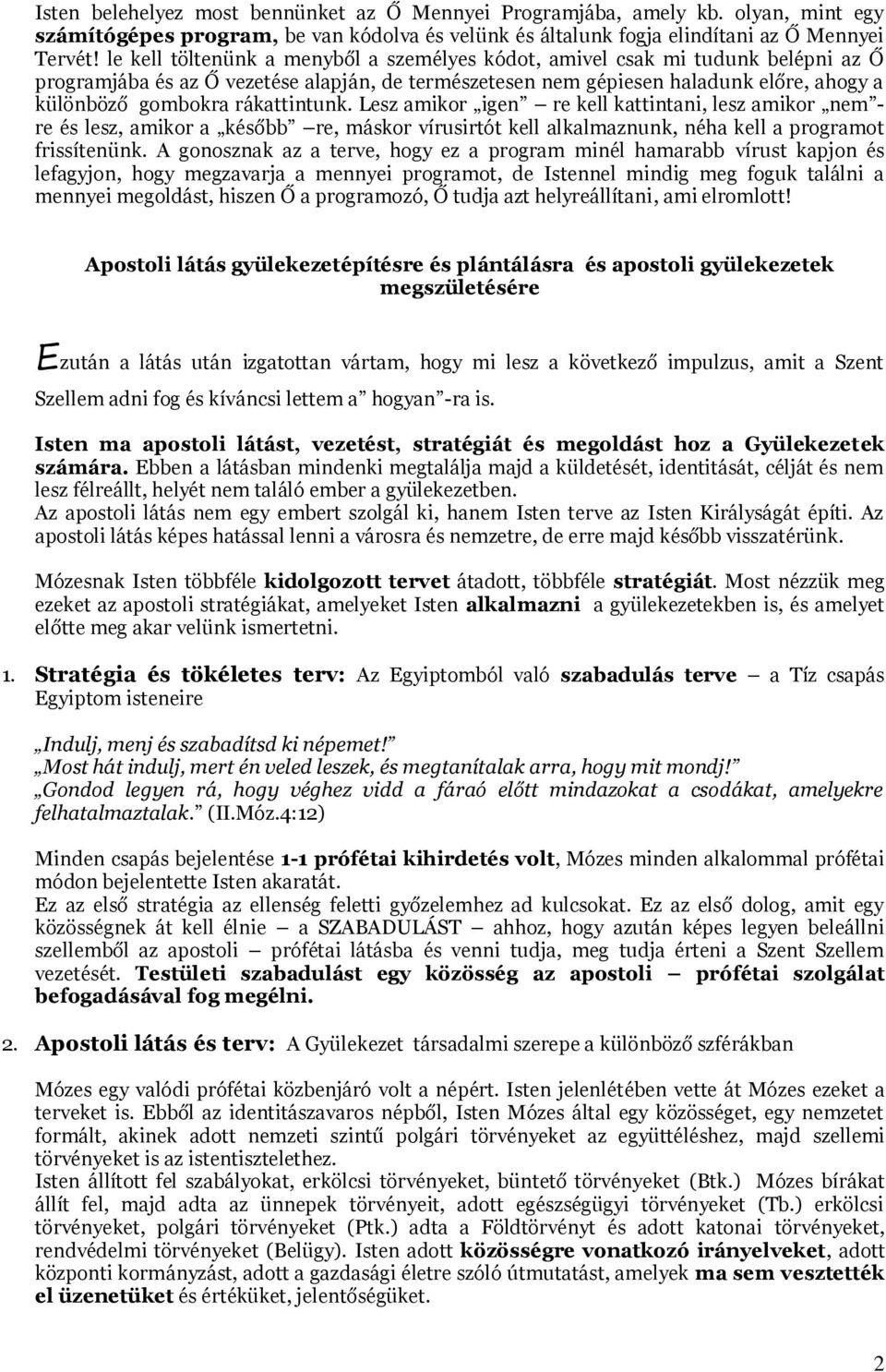 rákattintunk. Lesz amikor igen re kell kattintani, lesz amikor nem - re és lesz, amikor a később re, máskor vírusirtót kell alkalmaznunk, néha kell a programot frissítenünk.